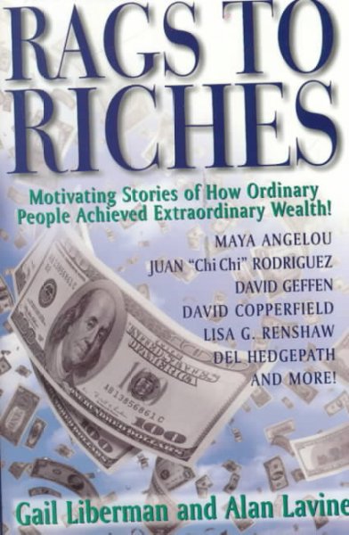 Rags to riches : motivating stories of how ordinary people achieved extraordinary wealth! / Gail Liberman and Alan Lavine.