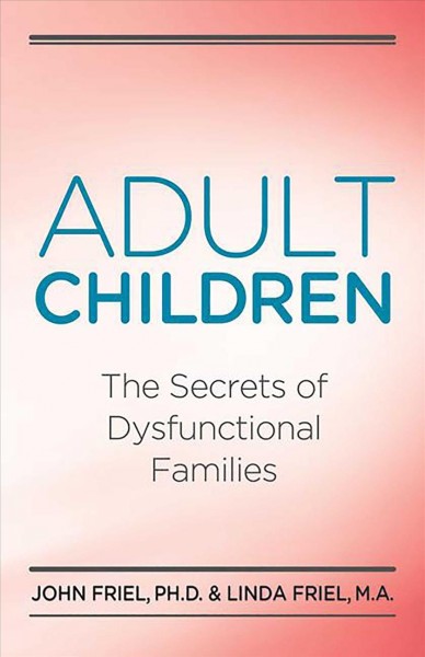 Adult children : the secrets of dysfunctional families / John C. Friel, Linda D. Friel.