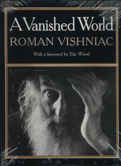 A vanished world / Roman Vishniac ; with a foreword by Elie Wiesel.