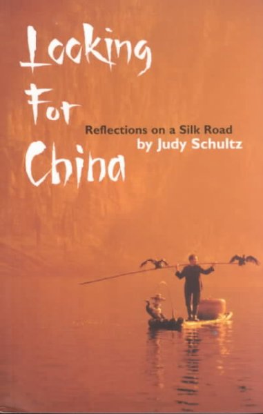 Looking for China : reflections on a silk road / Judy Schultz.