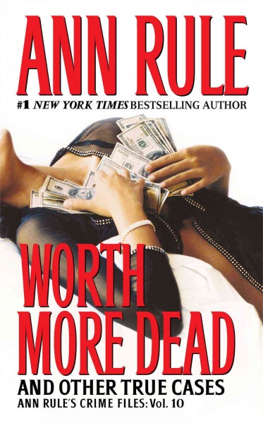 Worth more dead : and other true cases / Ann Rule.