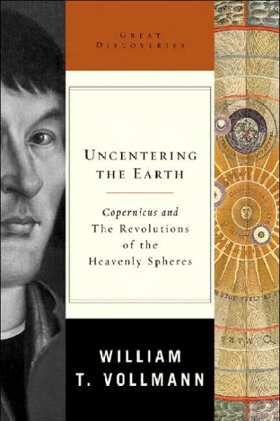 Uncentering the earth : Copernicus and The revolutions of the heavenly spheres / William T. Vollmann.