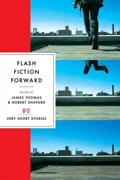 Flash fiction forward : 80 very short stories / edited by James Thomas and Robert Shapard.