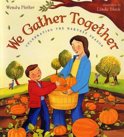 We gather together : celebrating the harvest season / by Wendy Pfeffer; illustrated by Linda Bleck.