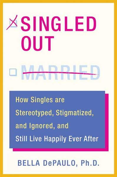 Singled out : how singles are stereotyped, stigmatized, and ignored and still live happily ever after / Bella DePaulo.