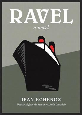 Ravel : a novel / Jean Echenoz ; translated from the French by Linda Coverdale ; [with a foreword by Adam Gopnik].