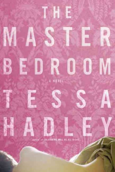 The master bedroom : a novel / Tessa Hadley.