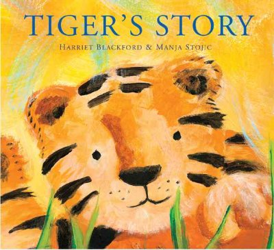 Tiger's story / written by Harriet Blackford ; illustrated by Manya Stojic.