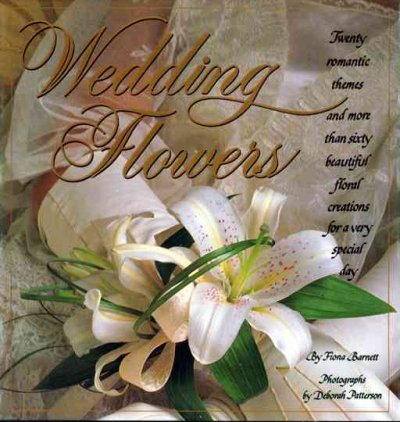 Wedding flowers : more than sixty beautiful arrangements for a very special day / Fiona Barnett ; photographs by Deborah Patterson ; text by Mary Trewby.