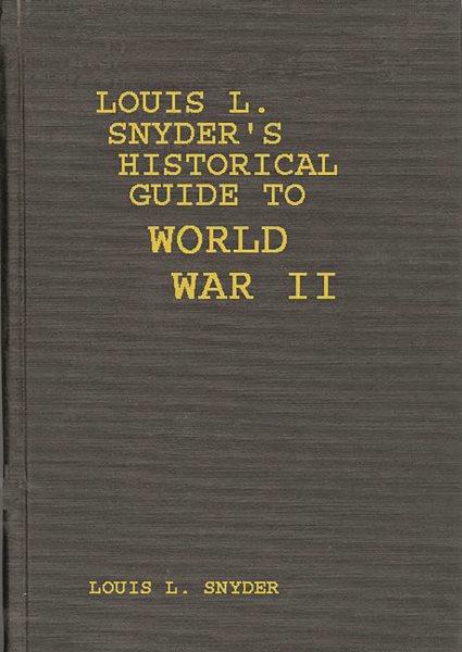 Louis L. Snyder's Historical guide to World War II / Louis L. Snyder.