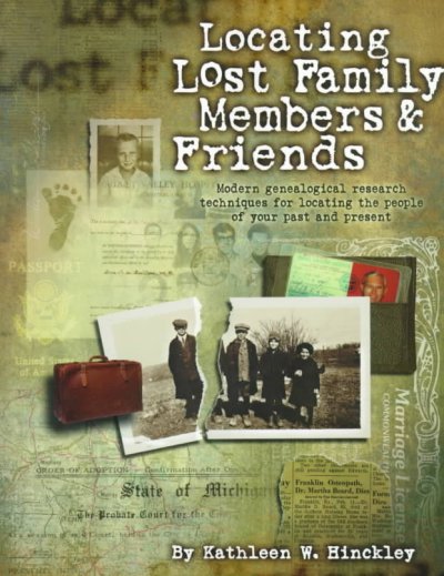 Locating lost family members & friends : modern genealogical research techniques for locating the people of your past and present / Kathleen W. Hinckley.