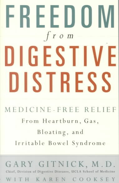 Freedom from digestive distress : medicine-free relief from heartburn, gas, bloating, and irritable bowel syndrome / Gary Gitnick ; with Karen Cooksey.