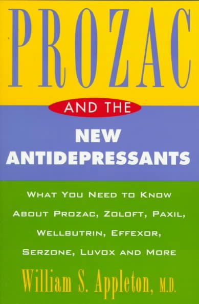 Prozac and the new antidepressants : what you need to know about prozac, zoloft, paxil, luvox, wellbutrin, effexor, serzone, and more / William S. Appleton.