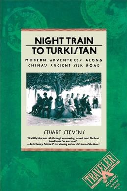 Night train to Turkistan : modern adventures along China's ancient silk road / Stuart Stevens.