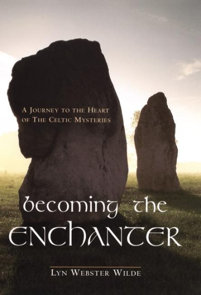 Becoming the enchanter : a journey to the heart of the Celtic mysteries / Lyn Webster Wilde.