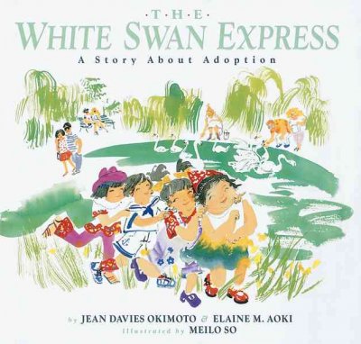 The White Swan express : a story about adoption / by Jean Davies Okimoto and Elaine M. Aoki ; illustrated by Meilo So.