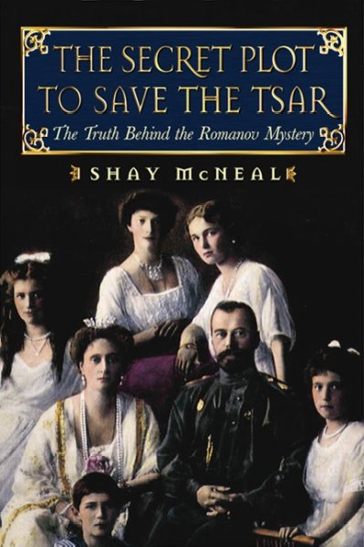 The secret plot to save the Tsar : the truth behind the Romanov mystery / Shay McNeal.