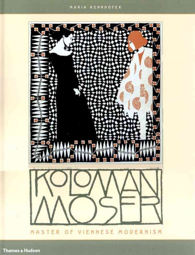 Koloman Moser : master of Viennese modernism / Maria Rennhofer ; [translated from the German by David Wilson].