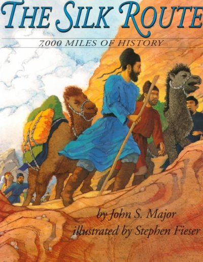 The silk route : 7,000 miles of history / by John S. Major ; illustrated by Stephen Fieser.
