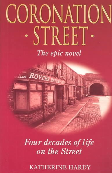 Coronation Street : the epic novel : [four decades of life on the street] / Katherine Hardy.