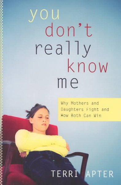 You don't really know me : why mothers & daughters fight and how both can win / Terri Apter.