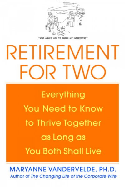 Retirement for two : everything you need to know to thrive together as long as you both shall live / Maryanne Vandervelde.