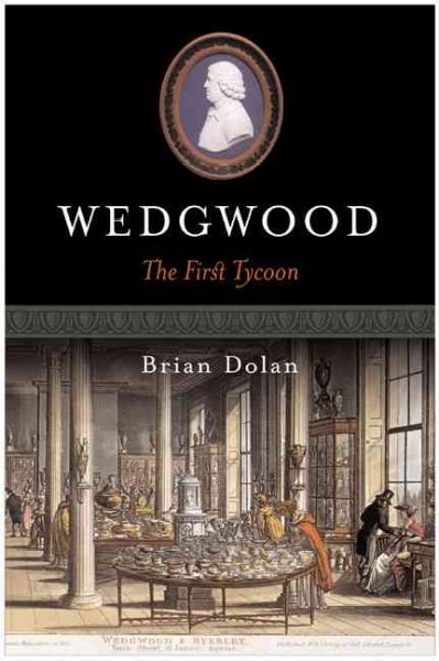 Wedgwood : the first tycoon / Brian Dolan.