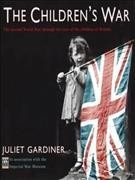 The children's war : the Second World War through the eyes of the children of Britain / Juliet Gardiner.
