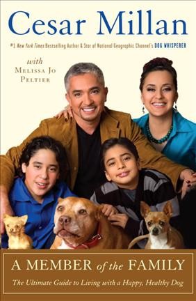 A member of the family : Cesar Millan's guide to a lifetime of fulfillment with your dog / Cesar Millan with Melissa Jo Peltier.