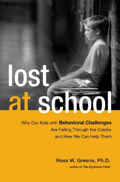 Lost at school : why our kids with behavioral challenges are falling through the cracks and how we can help them / Ross Greene. --.