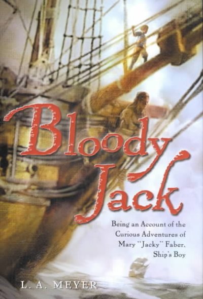 Bloody Jack : being an account of the curious adventures of Mary "Jacky" Faber, Ship's Boy / L.A. Meyer.