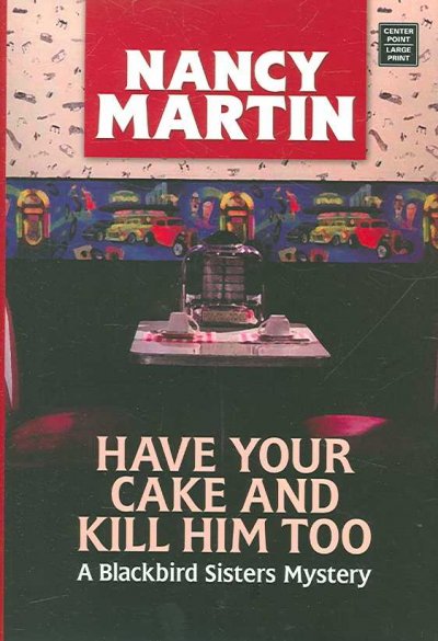 Have your cake and kill him too : a Blackbird Sisters mystery / Nancy Martin.
