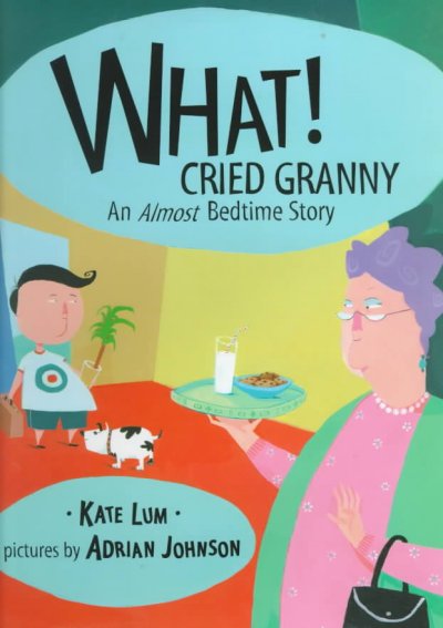 What! cried Granny [book] : an almost bedtime story / by Kate Lum ; pictures by Adrian Johnson.