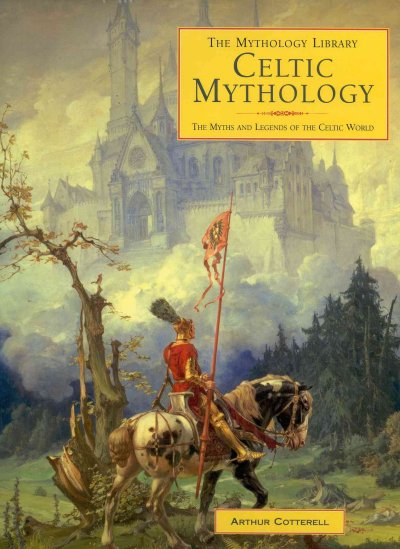 Celtic mythology : the myths and legends of the Celtic world / Arthur Cotterell.