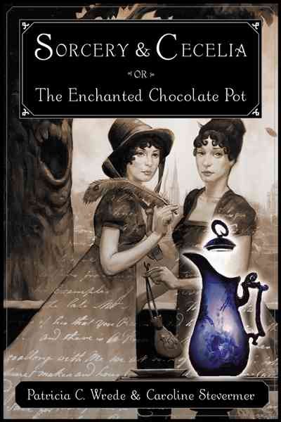 Sorcery and Cecelia, or, The enchanted chocolate pot : being the correspondence of two young ladies of quality regarding various magical scandals in London and the county / Patricia C. Wrede and Caroline Stevermer.