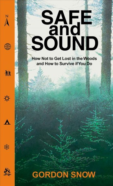 Safe and sound : how not to get lost in the woods and how to survive if you do / Gordon Snow.