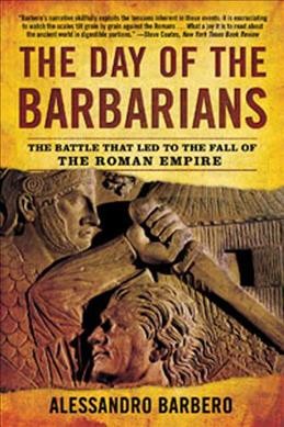 The day of the barbarians : the battle that led to the fall of the Roman Empire / Alessandro Barbero ; translated by John Cullen.