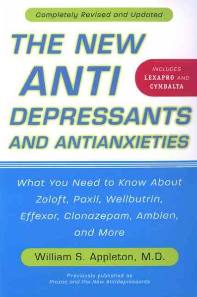 The new antidepressants and antianxieties : what you need to know about Zoloft, Paxil, Wellbutrin, Effexor, Clonazepam, Ambien, and more / William S. Appleton.