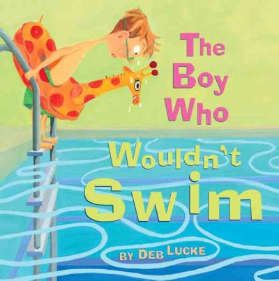 The boy who wouldn't swim / by Deb Lucke.