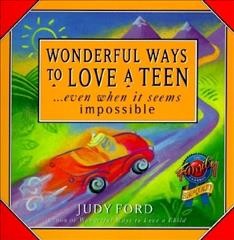 Wonderful ways to love a teen : ... even when it seems impossible / Judy Ford.