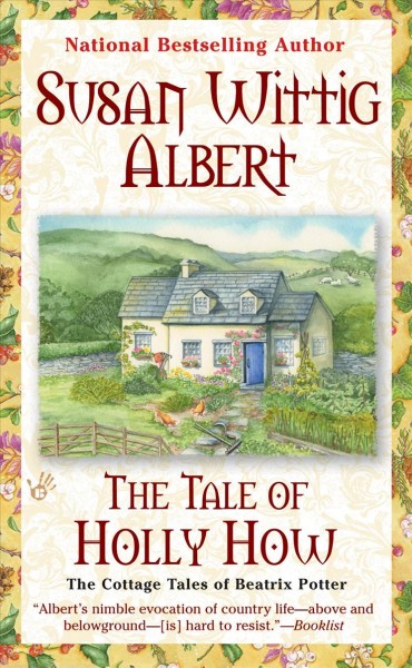 The tale of Holly How : the cottage tales of Beatrix Potter / Susan Wittig Albert.