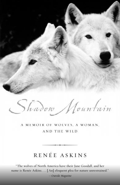 Shadow Mountain : a memoir of wolves, a woman, and the wild / Renee Askins.
