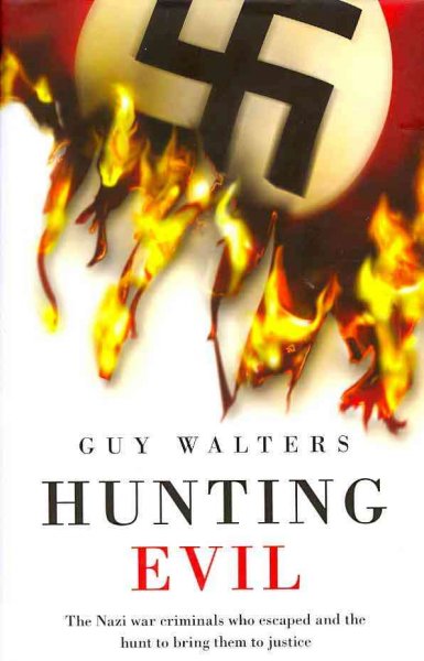 Hunting evil : how the Nazi war criminals escaped and the hunt to bring them to justice / Guy Walters.