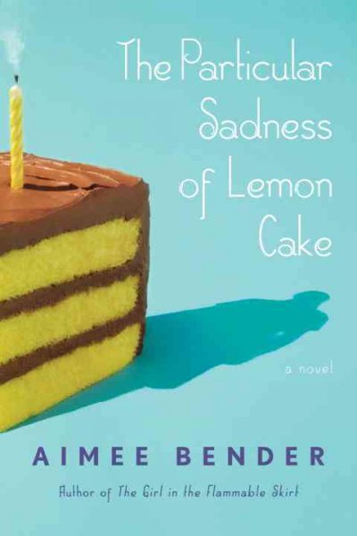 The particular sadness of lemon cake : a novel / Aimee Bender.