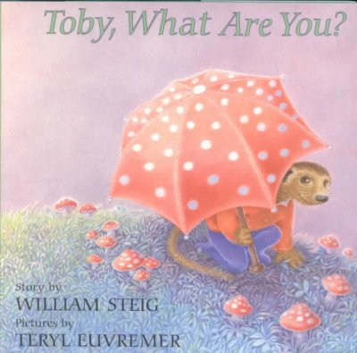 Toby, what are you? / story by William Steig ; pictures by Teryl Euvremer.