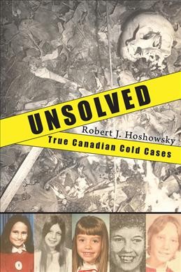 Unsolved : true Canadian cold cases / Robert J. Hoshowsky.