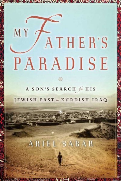 My father's paradise : a son's search for his Jewish past in Kurdish Iraq / Ariel Sabar.
