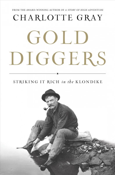 Gold diggers : striking it rich in the Klondike / by Charlotte Gray.