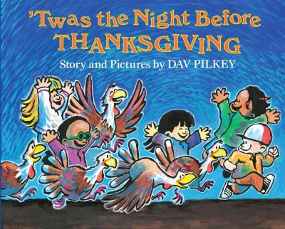 'Twas the night before Thanksgiving / story and pictures by Dav Pilkey.