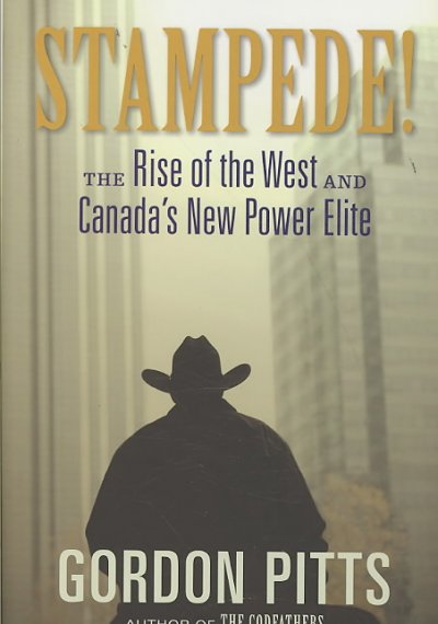 Stampede! : the rise of the West and Canada's new power elite / Gordon Pitts.